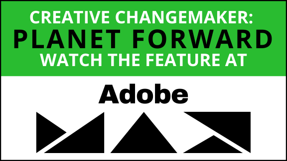 Creative Changemaker: Planet Forward. Watch the feature at Adobe Max.